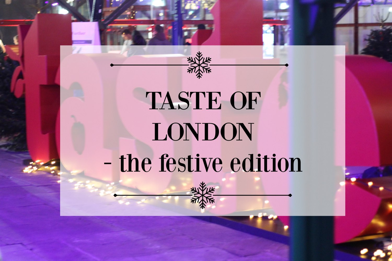 TASTE OF LONDON THE FESTIVE EDITION ⋆